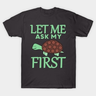 Let Me Ask My Turtle First T-Shirt